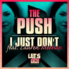 I JUST DON'T feat Lauren Meehan - The Push (OUT NOW) Lets Go Recordings