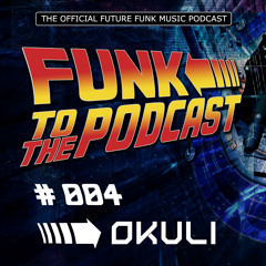 Funk To The Podcast 004 - Mixed by Okuli