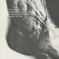 Belated Movements for an Unsanctioned Exhumation August 1st 1984 (Excerpts)