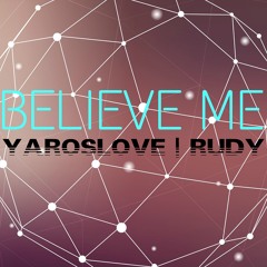 YarosLOVE & RUDY - Believe Me (OUT NOW)