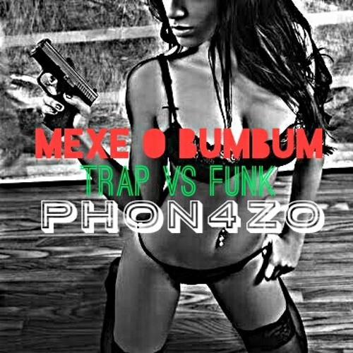 Mexe o bumbum-Phon4zo (trap vs funk) [festival trap]