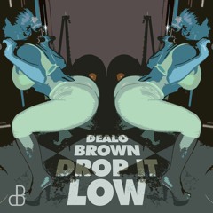 Dealo Brown - Drop It Low (FREE DOWNLOAD)
