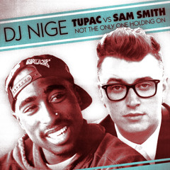 Tupac Vs. Sam Smith - Not The Only One Holding On (DJ Nige Mash-Up) FREE DOWNLOAD