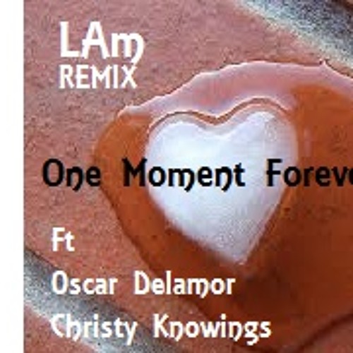 LAm  Ft  Oscar Delamor And Christy Knowings  One Moment Forever   REMIX