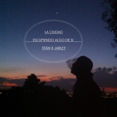 La Ciudad - Jarley ft. Titán (Escupiendo Algo De Si)(Bonus Track 2)