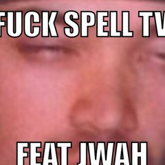 FUCKSPELLTV ft JWAH