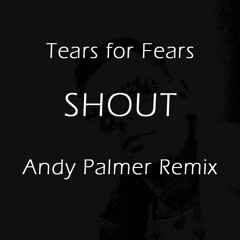 Tears For Fears - SHOUT (Andy Palmer Remix)