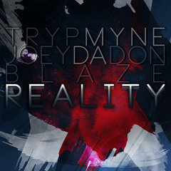 Reality - T.R.Y.P. M.Y.N.E/Joey Da Don/Blaze