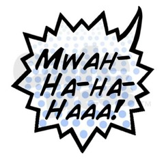 MWAH-AHA-HAHA-HAAA!