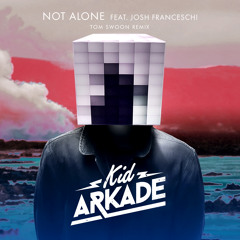 Kid Arkade Ft Josh Franceschi – Not Alone (Tom Swoon Remix) (PREVIEW) [Available 10 April]