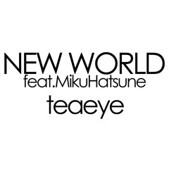 teaeye [NEW WORLD feat. Hatsune Miku]