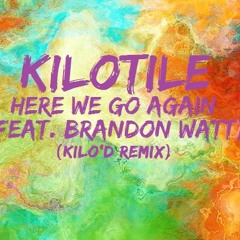 Kilotile - Here We Go Again (feat. Brandon Watt) (Kilo'd Remix)