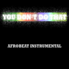 You Don't Do That - Afrobeat Instrumental | SOLD