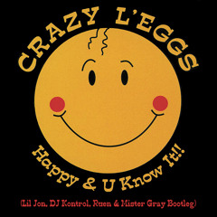 Crazy L'eggs - Happy & U Know It (Lil Jon, DJ Kontrol, Ruen & Mister Gray Bootleg)