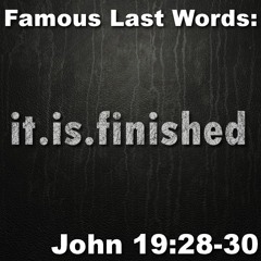 Famous Last Words: It Is Finished