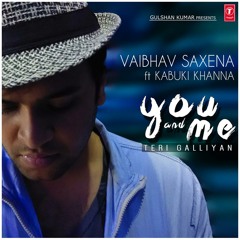 You and me Teri Galliyan- Vaibhav Saxena Ft Kabuki Khanna, Ankit Tiwari (T-Series)