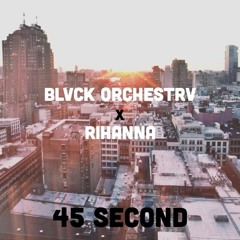Blvck Orchestrv X Rihanna - 45 Second