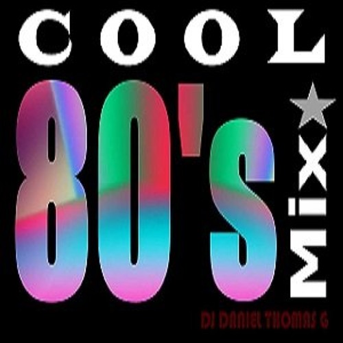 Stream COOL MIX 80' s D.J. Daniel Thomas G by DJ Daniel Thomas G | Listen  online for free on SoundCloud