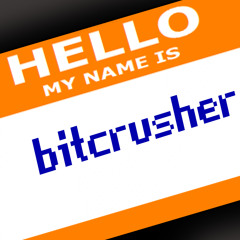 Hello, My Name Is Bitcrusher