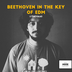 BEETHOVEN IN THE KEY OF EDM (@thevaas)- The Muse Experiment
