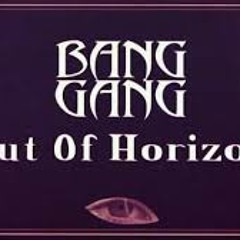 Bang Gang Out Of Horizon