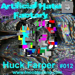 Artificial Hate Factory #012 - Huck Farper |presented By Doller Bitte & Lex Gorecore|