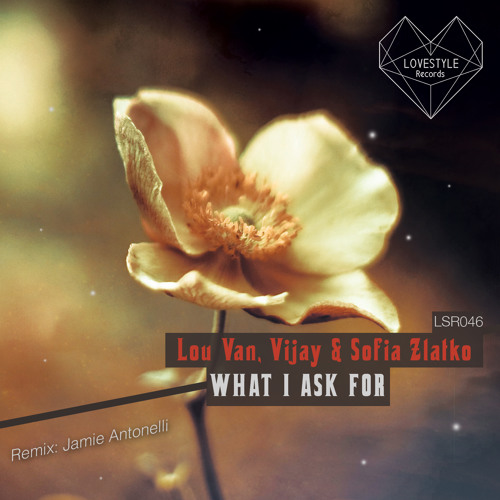Lou Van, Vijay & Sofia Zlatko - What I Ask For (Original Mix) | ★OUT NOW★