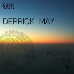 THE LUCID PODCAST 086 DERRICK MAY - LUCIDFLOW-RECORDS.COM