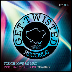 Tough Love & S - Man - In The Name Of Love Feat. Nastaly (Get Twisted )  ***OUT NOW***