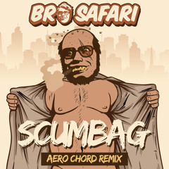 Bro Safari - Scumbag (Aero Chord Remix)
