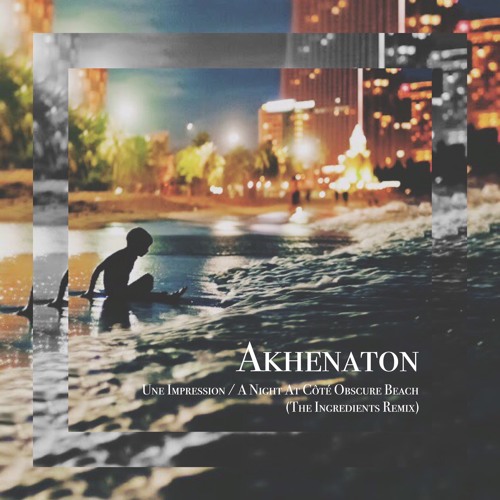 Akhenaton - Une Impression / A Night At Côté Obscure Beach (The Ingredients Remix)