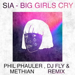 SIA - Big Girls Cry ( PHIL PHAULER , DJ FLY & METHIAN Remix )
