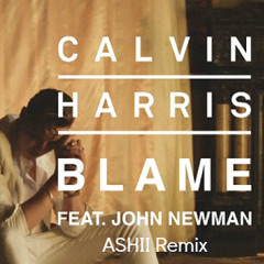 Calvin Harris Ft. John Newman - Blame (ASHII Remix)