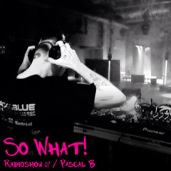So What Radioshow 07/Pascal B