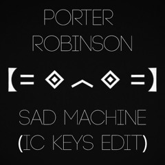 Porter Robinson - Sad Machine (IC Keys Edit)