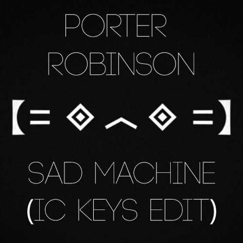 Porter Robinson - Sad Machine (IC Keys Edit)