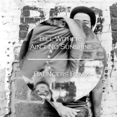 Bill Withers - Ain't No Sunshine (Bauncers Remix)**Free Download**