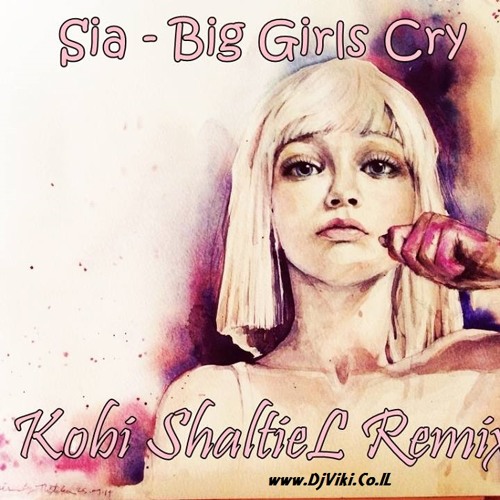 Stream Sia - Big Girls Cry (Kobi ShaltieL Remix) By Jean Maciel.