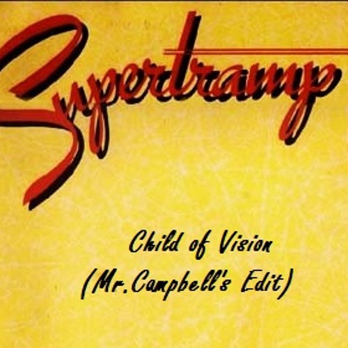 Stream Supertramp - Child Of Vision (Mr.Campbell's Edit ) by Mr.Campbell's  Edits | Listen online for free on SoundCloud