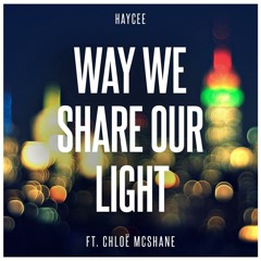 Haycee - Way We Share Our Light (Feat. Chloë McShane) [Original Mix]
