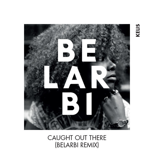 Kelis Caught Out There Belarbi Remix By Belarbi Free Download