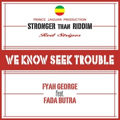 Fyah George&Fada Butra - We Know Seek Trouble(P.Jaguar Prod.)