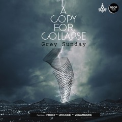A COPY FOR COLLAPSE | Grey Sunday (Un:Code Remix)