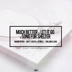 Much Better vs Let It Go vs Song For Shelter [Kryder Edit](Giac Reboot)- Mario Ochoa vs Axwell vs RC