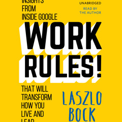 Work Rules! by Laszlo Bock, Read by the Author - Audiobook Excerpt
