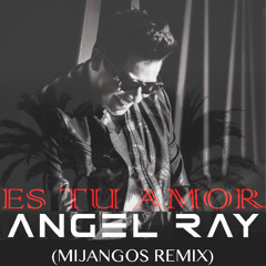 ANGEL RAY - ES TU AMOR (MIJANGOS REMIX)