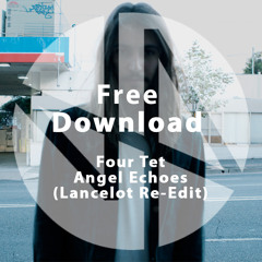 Free Download: Four Tet - Angel Echoes (Lancelot Re-Edit)