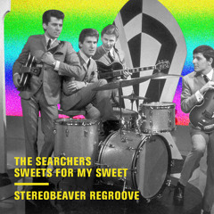 The Searchers - Sweets for My Sweet (Stereobeaver Regroove)