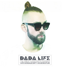 Dada Life - The Great Fashionista Swindle (Vato Gonzalez Dirty House Bootleg)
