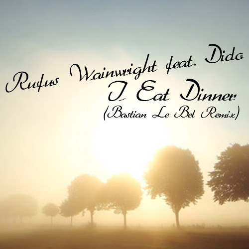 Rufus Wainwright - I Eat Dinner (Bastian Le Bel Remix)